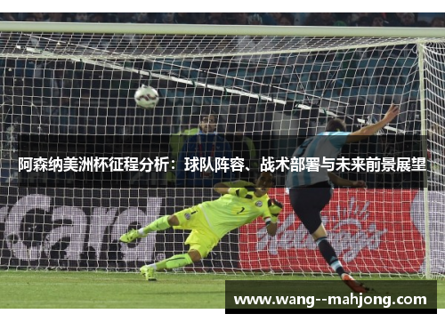 阿森纳美洲杯征程分析:球队阵容、战术部署与未来前景展望 阿森纳美洲杯征程分析:球队阵容、战术部署与未来前景展望