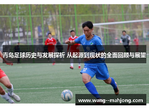 青岛足球历史与发展探析 从起源到现状的全面回顾与展望 青岛足球历史与发展探析 从起源到现状的全面回顾与展望