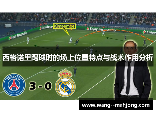 西格诺里踢球时的场上位置特点与战术作用分析 西格诺里踢球时的场上位置特点与战术作用分析