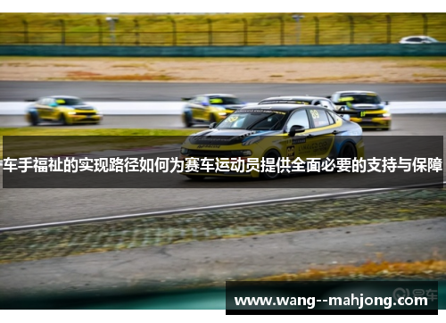 车手福祉的实现路径如何为赛车运动员提供全面必要的支持与保障