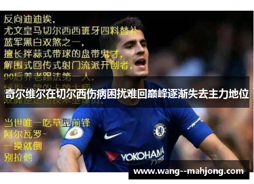 奇尔维尔在切尔西伤病困扰难回巅峰逐渐失去主力地位 奇尔维尔在切尔西伤病困扰难回巅峰逐渐失去主力地位