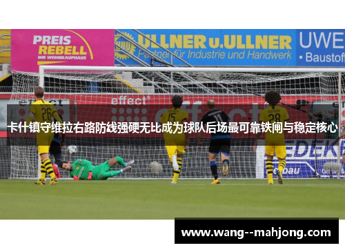 卡什镇守维拉右路防线强硬无比成为球队后场最可靠铁闸与稳定核心